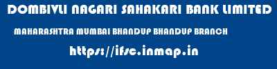 DOMBIVLI NAGARI SAHAKARI BANK LIMITED  MAHARASHTRA MUMBAI BHANDUP BHANDUP BRANCH  ifsc code